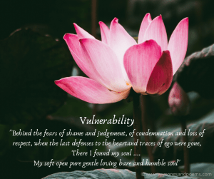Vulnerability .. behind the fears of shame and judgement, of condemnation and loss of respect, when the last defenses to the heart and traces of ego were gone, There I found my soul... My soft open pure gentle loving bare and humble soul